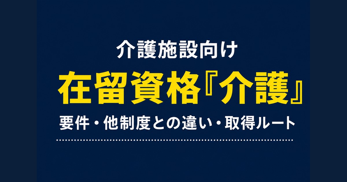 在留資格「介護」とは？取得要件・他制度との違い・ルートを解説【2026年最新】